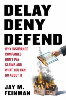 Hardcover Delay, Deny, Defend: Why Insurance Companies Don't Pay Claims and What You Can Do about It Book