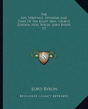 The Life, Writings, Opinions And Times Of The Right Hon. George Gordon Noel Byron, Lord Byron V2