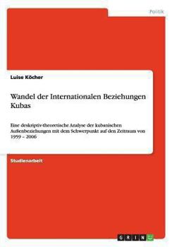 Paperback Wandel der Internationalen Beziehungen Kubas: Eine deskriptiv-theoretische Analyse der kubanischen Außenbeziehungen mit dem Schwerpunkt auf den Zeitra [German] Book