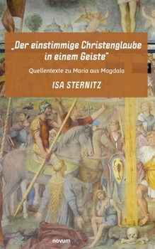 Paperback "Der einstimmige Christenglaube in einem Geiste": Quellentexte zu Maria aus Magdala [German] Book