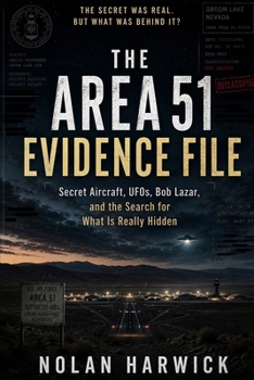 The Area 51 Evidence File: Secret Aircraft, UFOs, Bob Lazar, and the Search for What Is Really Hidden