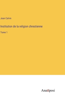 Hardcover Institution de la religion chrestienne: Tome 1 [French] Book