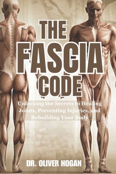 Paperback The Fascia Code: Unlocking the Secrets to Healing Joints, Preventing Injuries, and Rebuilding Your Body Book