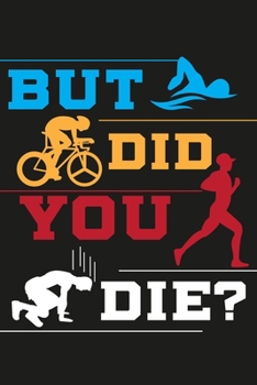 But Did You Die?: Triathlon Blank Lined Notebook Journal Diary 6x9