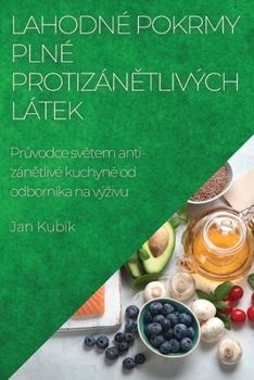 Paperback Lahodné pokrmy plné protizán&#283;tlivých látek: Pr&#367;vodce sv&#283;tem anti-zán&#283;tlivé kuchyn&#283; od odborníka na výzivu [Czech] Book