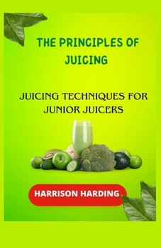 Paperback The Principles of Juicing: Juicing Techniques for Junior Juicers Book