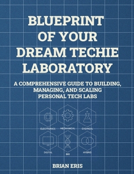 Paperback Blueprint of Your Dream Techie Laboratory: A Comprehensive Guide to Building, Managing, and Scaling Personal Tech Labs Book
