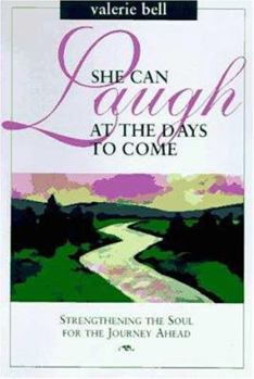 Hardcover She Can Laugh at the Days to Come: Strengthening the Soul for the Journey Ahead Book
