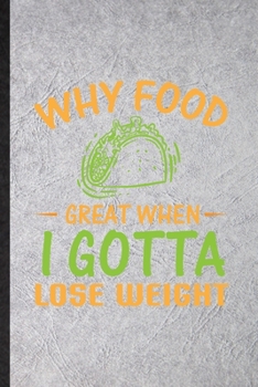 Paperback Why Food Great When I Gotta Lose Weight: Funny Blank Lined Notebook/ Journal For Gym Workout Training, Physical Fitness Fit Trainer, Inspirational Say Book