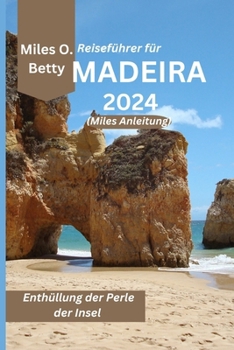 Reiseführer für Madeira 2024 (Miles Anleitung): Enthüllung der Perle der Insel (German Edition)