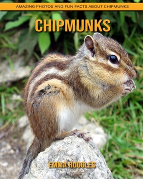 Chipmunks: Amazing Photos and Fun Facts about Chipmunks