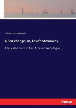 A Sea-change, or, Love's Stowaway: A Lyricated Farce in Two Acts and an Epilogue