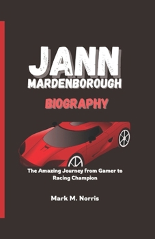 JANN MARDENBOROUGH BIOGRAPHY: The Amazing Journey from Gamer to Racing Champion