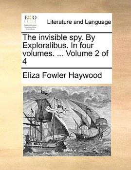The invisible spy. By Exploralibus. In four volumes. ... Volume 2 of 4