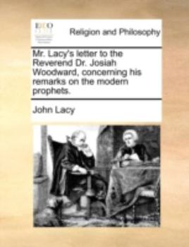 Paperback Mr. Lacy's Letter to the Reverend Dr. Josiah Woodward, Concerning His Remarks on the Modern Prophets. Book