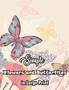 Paperback Simple Flowers and Butterflies in Large Print: Butterflies with Beautiful Floral Patterns For Large print Relieving Stress & Relaxation Book