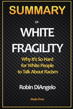Paperback SUMMARY OF White Fragility: Why It's So Hard for White People to Talk About Racism: Why It's So Hard for White People to Talk About Racism Book