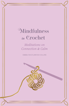 Hardcover Mindfulness in Crochet: Meditations on Connection & Calm Book