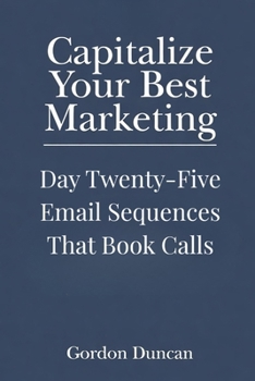 Email Sequences That Book Calls (Capitalize Your Best Marketing)