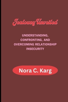 Paperback Jealousy Unveiled: Understanding, confronting, and overcoming relationship insecurity Book