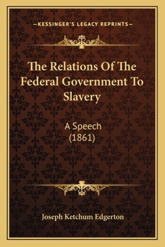Paperback The Relations Of The Federal Government To Slavery: A Speech (1861) Book