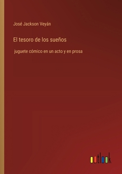 Paperback El tesoro de los sueños: juguete cómico en un acto y en prosa [Spanish] Book