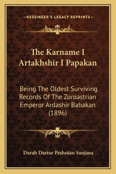 Paperback The Karname I Artakhshir I Papakan: Being The Oldest Surviving Records Of The Zoroastrian Emperor Ardashir Babakan (1896) Book