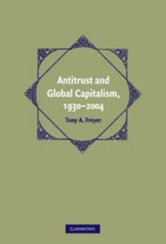 Antitrust and Global Capitalism, 1930-2004 - Book  of the Cambridge Historical Studies in American Law and Society