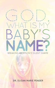 Paperback God, What is My Baby's Name?: Breaking Abortion's Silent Shame Book