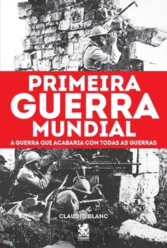 Paperback Primeira Guerra Mundial: A Guerra que Acabaria com todas as Guerras [Portuguese] Book