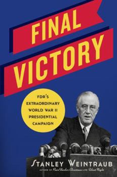 Hardcover Final Victory: FDR's Extraordinary World War II Presidential Campaign Book