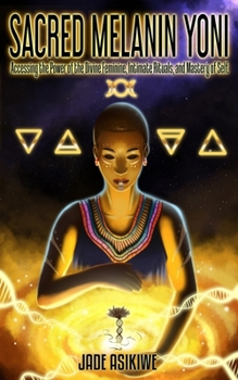 Paperback Sacred Melanin Yoni: Accessing the Power of the Divine Feminine, Intimate Rituals, and Mastery of Self. Book