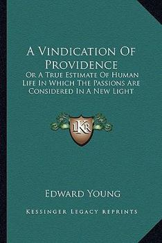 Paperback A Vindication Of Providence: Or A True Estimate Of Human Life In Which The Passions Are Considered In A New Light Book