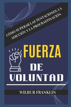 Paperback Fuerza de Voluntad: Cómo Superar Las Tentaciones, La Adicción Y La Procrastinación [Spanish] Book