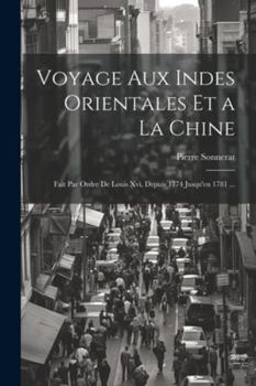 Paperback Voyage Aux Indes Orientales Et a La Chine: Fait Par Ordre De Louis Xvi, Depuis 1774 Jusqu'en 1781 ... [French] Book