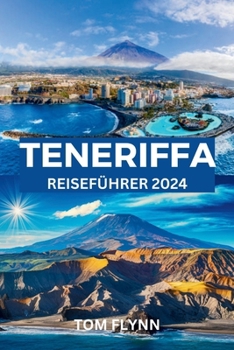 TENERIFFA REISEFÜHRER 2024: Ihr umfassender Leitfaden zu Aktivitäten, Festivals und verborgenen Schätzen der Wunder Spaniens (German Edition)