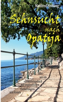 Paperback Sehnsucht nach Opatija: oder: Wie ein Urlaubstagebuch mit unglaublichen Enthüllungen sein könnte [German] Book