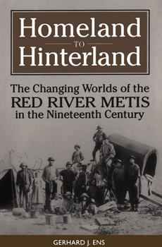 Paperback Homeland to Hinterland: The Changing Worlds of the Red River Metis in the Nineteenth Century Book