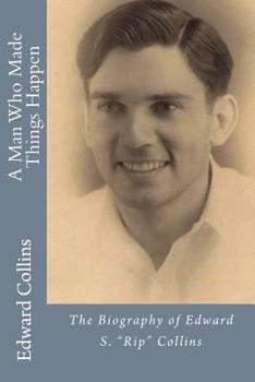 Paperback A Man Who Made Things Happen: The Biography of Edward S. "Rip" Collins Book