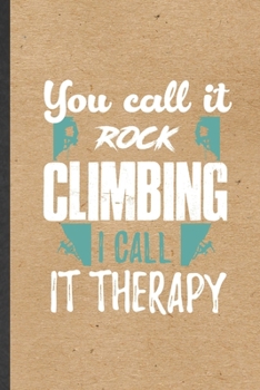 Paperback You Call It Rock Climbing I Call It Therapy: Blank Funny Rock Climbing Lined Notebook/ Journal For Mountain Rock Climber, Inspirational Saying Unique Book