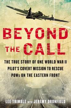 Hardcover Beyond the Call: The True Story of One World War II Pilot's Covert Mission to Rescue POWs on the Eastern Front Book