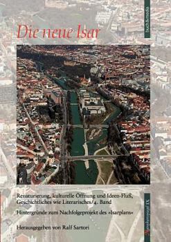Paperback Die neue Isar (Band 4): Renaturierung, kulturelle Öffnung und Ideen-Fluß, Geschichtliches wie Literarisches / 4. Band Hintergründe zum Nachfolgeprojek [German] Book