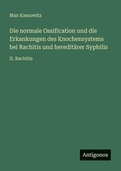 Paperback Die normale Ossification und die Erkankungen des Knochensystems bei Rachitis und hereditärer Syphilis: II. Rachitis [German] Book