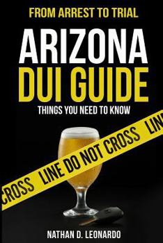 Paperback Arizona DUI Guide, From Arrest to Trial: Things You Need to Know Book