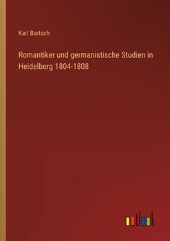 Romantiker und germanistische Studien in Heidelberg 1804-1808