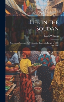 Life in the Soudan: Adventures Amongst the Tribes, and Travels in Egypt, in 1881 and 1882