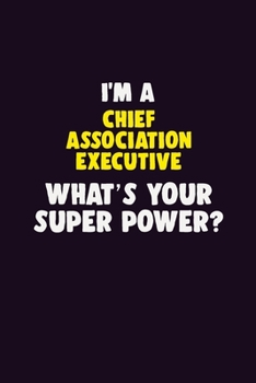 Paperback I'M A Chief Association Executive, What's Your Super Power?: 6X9 120 pages Career Notebook Unlined Writing Journal Book