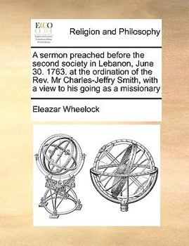 Paperback A sermon preached before the second society in Lebanon, June 30. 1763. at the ordination of the Rev. Mr Charles-Jeffry Smith, with a view to his going Book