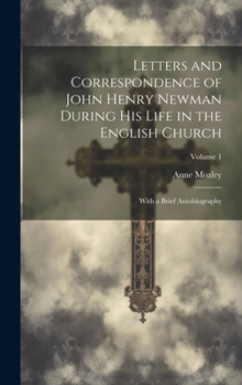 Hardcover Letters and Correspondence of John Henry Newman During His Life in the English Church: With a Brief Autobiography; Volume 1 Book