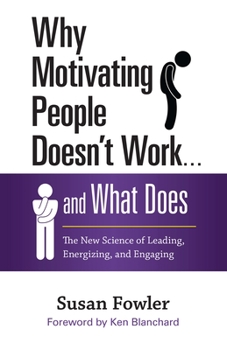 Paperback Why Motivating People Doesn't Work . . . and What Does: The New Science of Leading, Energizing, and Engaging Book